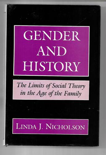Gender And History: The Limits Of Social Theory In The Age Of The Family by Linda J. Nicholson