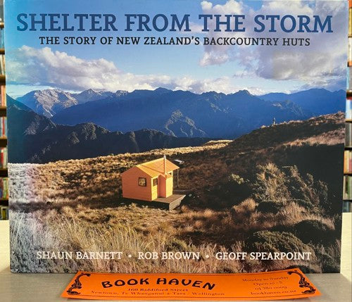 Shelter From The Storm: The Story Of New Zealand's Backcountry Huts by Shaun Barnett and Rob Brown and Geoff Spearpoint