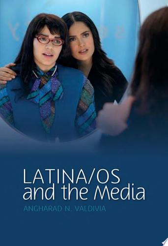 Latina/Os And The Media by Angharad N. Valdivia