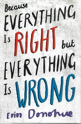 Because Everything Is Right But Everything Is Wrong by Erin Donohue