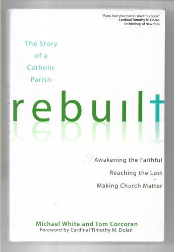 Rebuilt: Awakening The Faithful, Reaching The Lost, And Making Church Matter by Tom Corcoran and Michael White