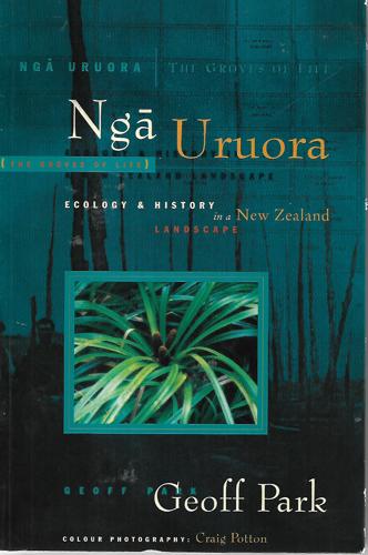 Nga Uruora/The Groves Of Life: Ecology And History In A New Zealand Landscape by Geoff Park