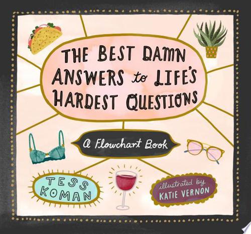 The Best Damn Answers To Life’S Hardest Questions: A Flowchart Book by Tess Koman