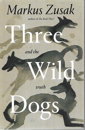 Three Wild Dogs And The Truth by Markus Zusak