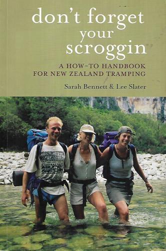 Don't Forget Your Scroggin: A How-To Handbook For New Zealand Tramping by Sarah Bennett and Lee Slater