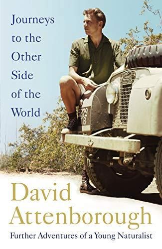 Journeys To The Other Side Of The World: Further Adventures Of A Young Naturalist by David Attenborough