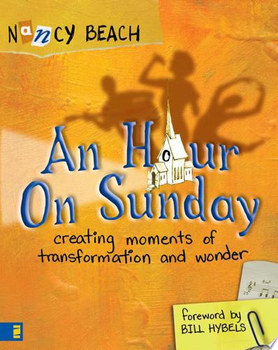 An Hour On Sunday: Creating Moments Of Transformation And Wonder by Nancy Beach