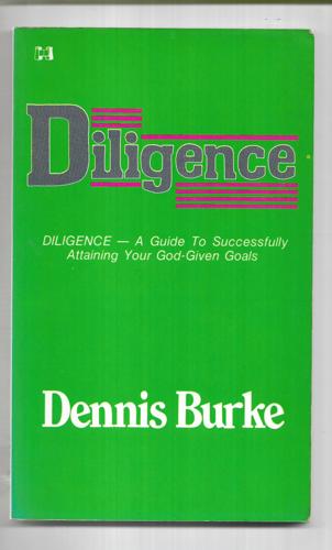 Diligence: A Guide To Successfully Attaining Your God-Given Goals by Dennis Burke