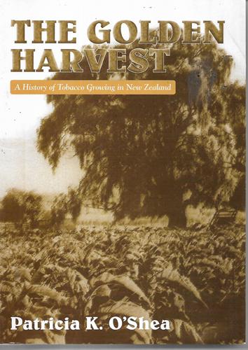 The Golden Harvest : a history of tobacco growing in New Zealand by Patricia K. O'Shea