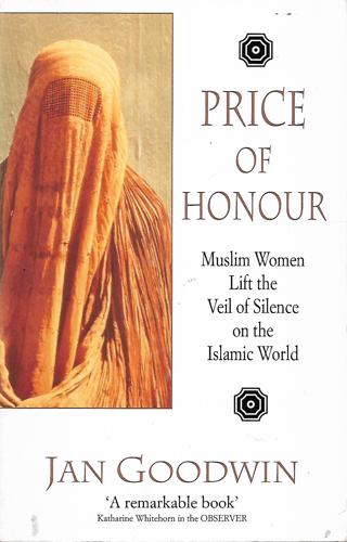 Price Of Honour: Muslim Women Lift The Veil Of Silence On The Islamic World by Jan Goodwin