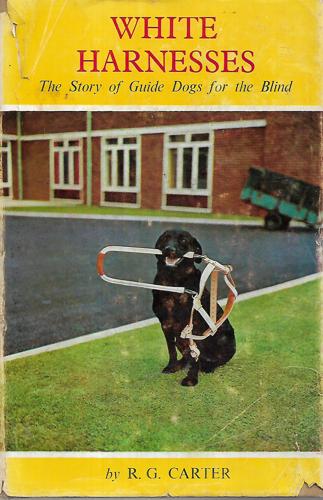 White Harnesses: The Story Of Guide Dogs For The Blind by R. G. Carter