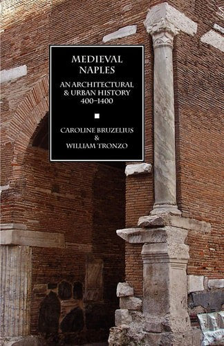 Medieval Naples: An Architectural & Urban History, 400–1400 by Caroline Bruzelius and William Tronzo