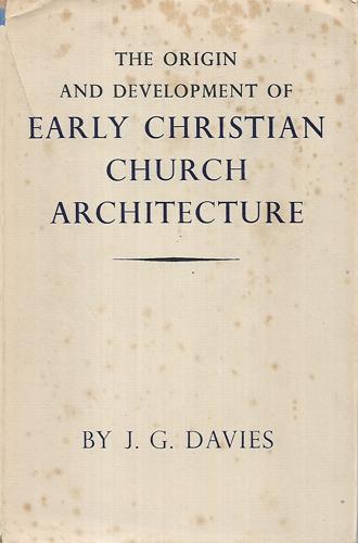The Origin And Development Of Early Christian Church Architecture. J. G. Davies by J. G. Davies