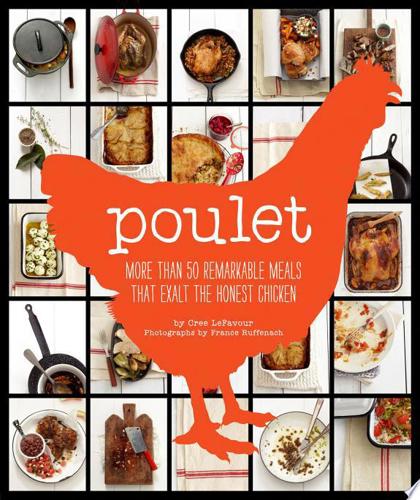 Poulet: More Than 50 Remarkable Recipes That Exalt The Honest Chicken by Cree LeFavour