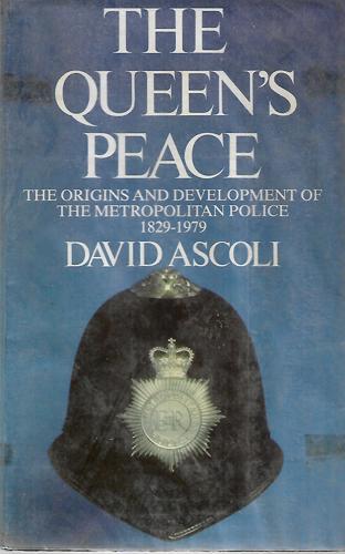 The Queen's Peace: The Origins And Development Of The Metropolitan Police, 1829-1979 by David Ascoli