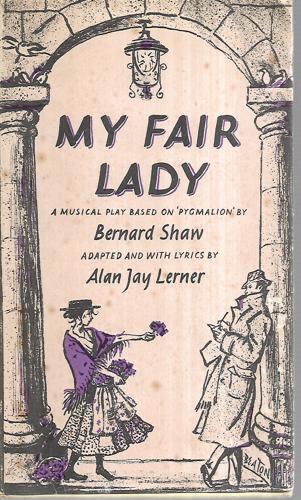 My Fair Lady: A Musical Play In Two Acts by Alan Jay Lerner and Frederick Loewe