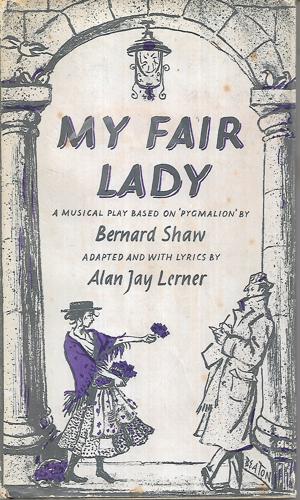 My Fair Lady: A Musical Play In Two Acts by Alan Jay Lerner and Frederick Loewe