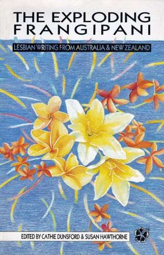 The Exploding Frangipani: Lesbian Writing From Australia And New Zealand by Cathie Dunsford and Susan Hawthorne