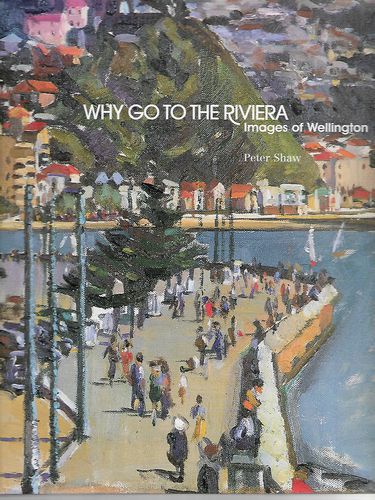 Why Go To the Riviera: Images of Wellington by Peter Shaw