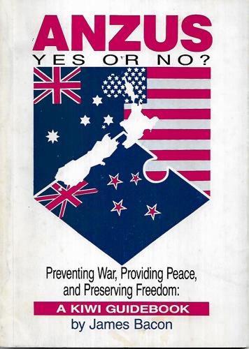 Anzus, Yes Or No? : Preventing War, Providing Peace, And Preserving Freedom : A Kiwi Guidebook by James Bacon