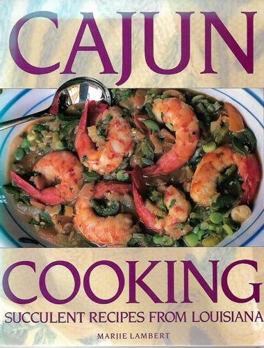 Cajun Cooking: Succulent Recipes From Louisiana by Marjie Lambert