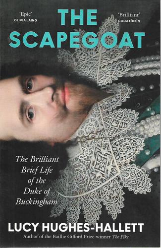The Scapegoat: The Brilliant Brief Life Of The Duke Of Buckingham by Lucy Hughes-Hallett