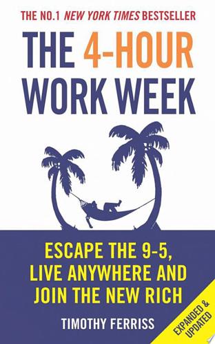 The 4-Hour Workweek: Escape 9-5, Live Anywhere, And Join The New Rich by Timothy Ferriss