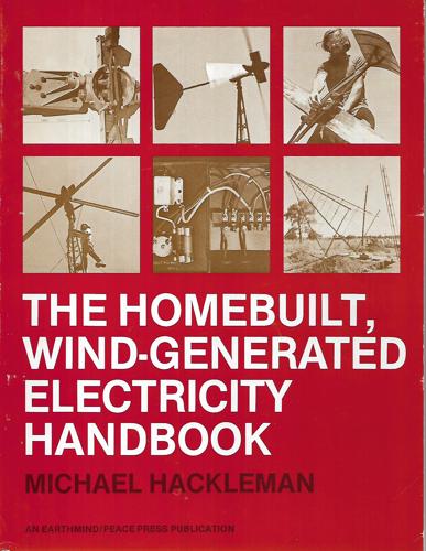 The Homebuilt, Wind-Generated Electricity Handbook by Michael A. Hackleman
