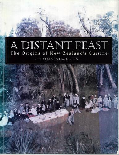A Distant Feast: the Origins of New Zealand's Cuisine by Tony Simpson