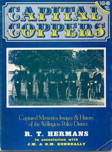 Capital Coppers: Captured Memories, Images And History of the Wellington Police District by Roland Theodor Hermans and Betty May Kenneally and Joseph Mervyn Kenneally