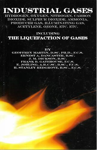 Industrial Gases : Including The Liquefaction Of Gases by Ernest A. Dancaster and J. M. Dickson and Frank B. Gatehouse and E. Jobling and Geoffrey Martin and H. Stanley Redgrove