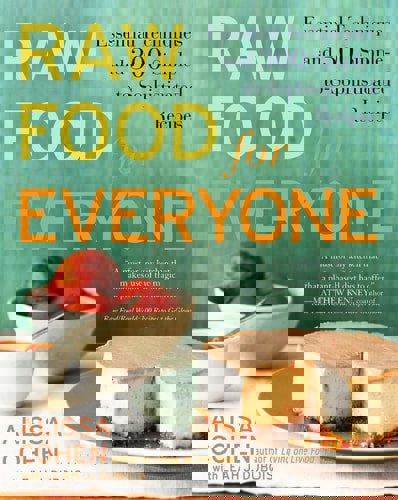 Raw Food For Everyone: Essential Techniques And 300 Simple-To-Sophisticated Recipes by Alissa Cohen and Leah J. Dubois