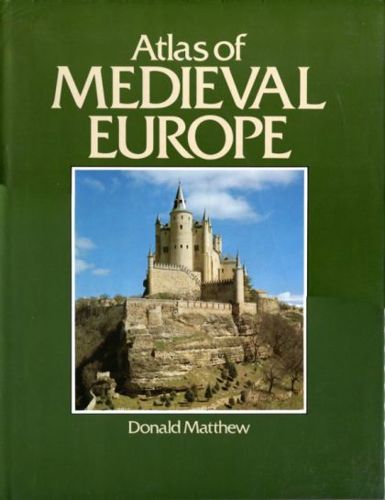 Atlas of Medieval Europe by Donald Matthew