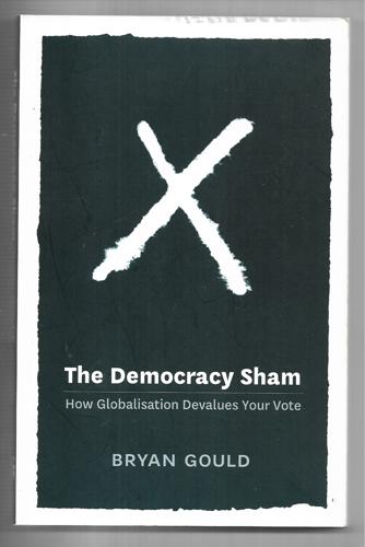 The Democracy Sham: How Globalisation Devalues Your Vote by Bryan Gould