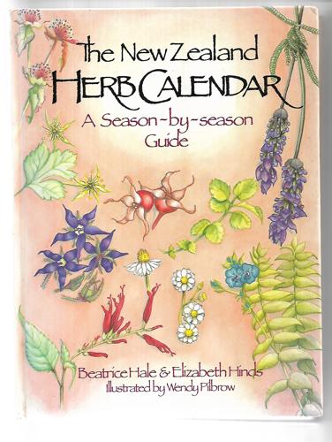 The New Zealand Herb Calendar: A Season-By-Season Guide by Beatrice Hale and Elizabeth Hinds