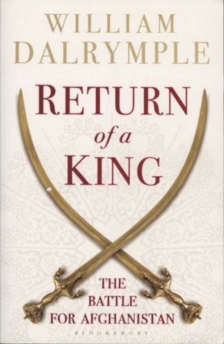 Return of a King: the Battle  for Afghanistan by William Dalrymple