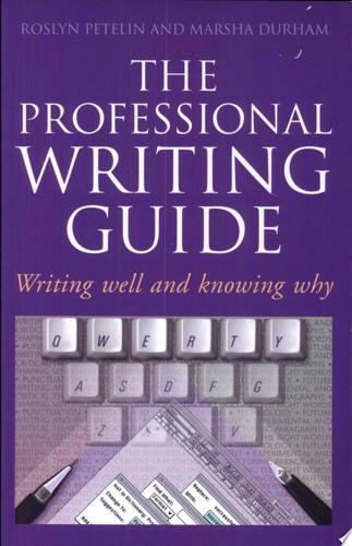 The Professional Writing Guide: Writing Well And Knowing Why by Marsha Durham and Roslyn Petelin