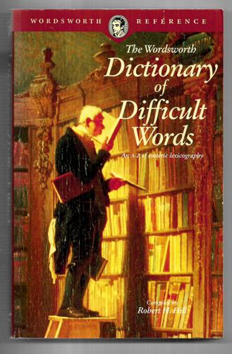 The Wordsworth Dictionary Of Difficult Words by Robert H. Hill