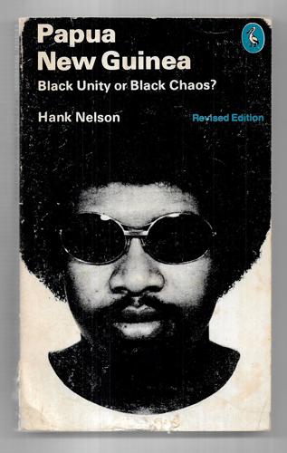 Papua-New Guinea: Black Unity Or Black Chaos? by Hank Nelson