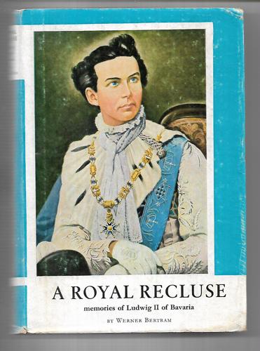 A Royal Recluse: Memories Of Ludwig II Of Bavaria by Werner Bertram