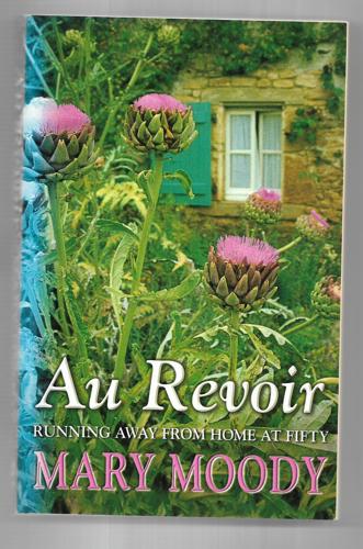 Au Revoir: Running Away From Home At Fifty by Mary Moody