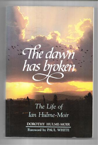 The Dawn Has Broken: The Life Of Ian Hulme-Moir by Dorothy Hulme-Moir
