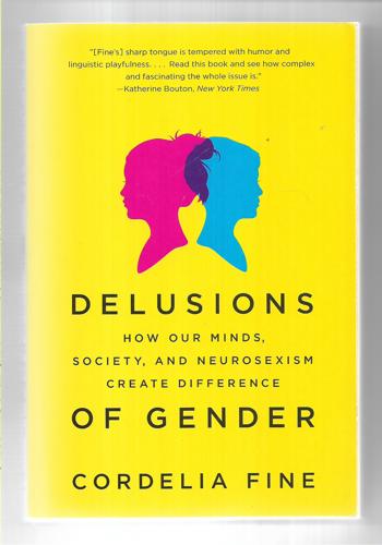 Delusions Of Gender: How Our Minds, Society, And Neurosexism Create Difference by Cordelia Fine