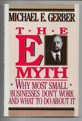 The E-Myth: Why Most Businesses Don't Work And What To Do About It by Michael E. Gerber