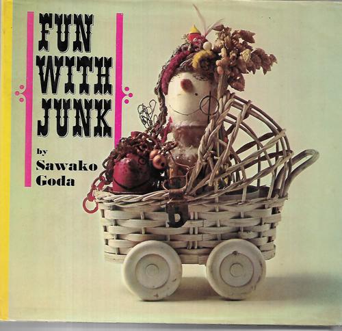 Fun With Junk: Making Funny Figures Out Of Odds And Ends by Sawako Goda and Yoshikatsu Saeki