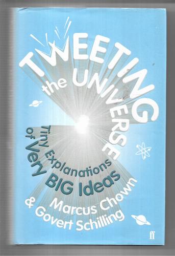 Tweeting The Universe: Tiny Explanations Of Very Big Ideas by Marcus Chown and Govert Schilling