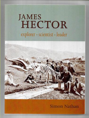 James Hector: Explorer - Scientist - Leader by Simon Nathan