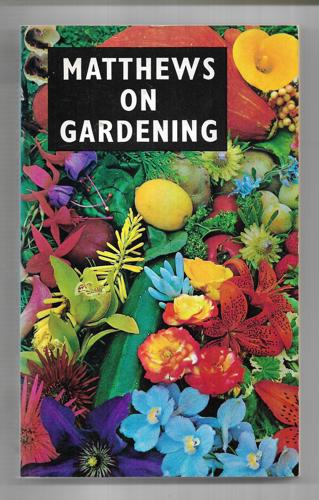 Matthews On Gardening by Barbara Matthews and J. W. Matthews