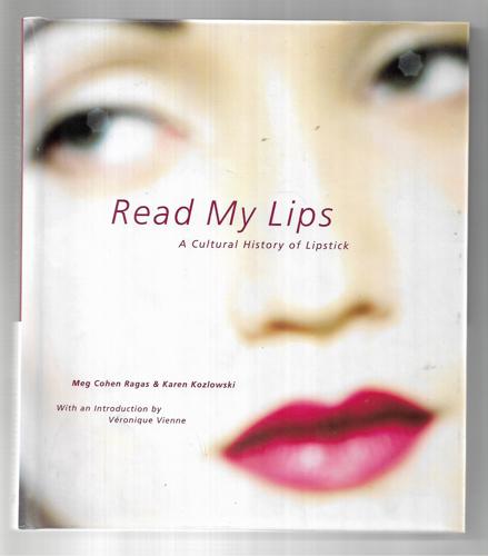 Read My Lips: A Cultural History Of Lipstick by Karen Kozlowski and Meg Cohen Ragas