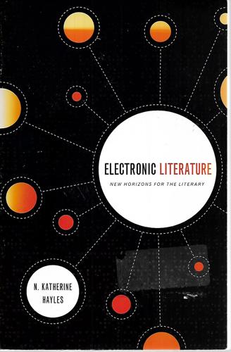Electronic Literature: New Horizons For The Literary by N. Katherine Hayles